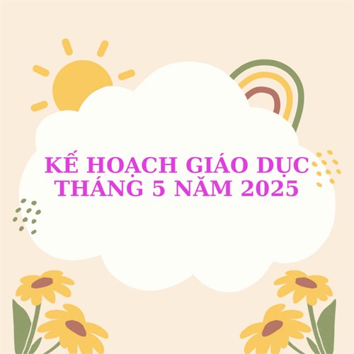 Kế hoạch giáo dục khối Nhà trẻ Tuần 4 Tháng 5 (Từ ngày 26/5/2025 đến ngày 30/5/2025)