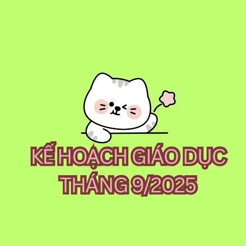 Kế hoạch giáo dục khối Nhà trẻ Tuần 4 Tháng 9 (Từ ngày 22/9/2025 đến ngày 26/9/2025)